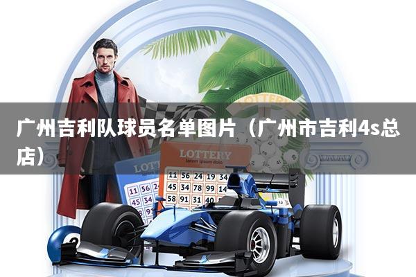 广州吉利队球员名单图片（广州市吉利4s总店）