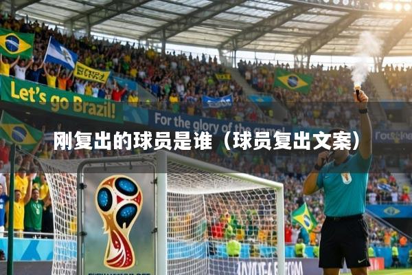 刚复出的球员是谁(球员复出文案)